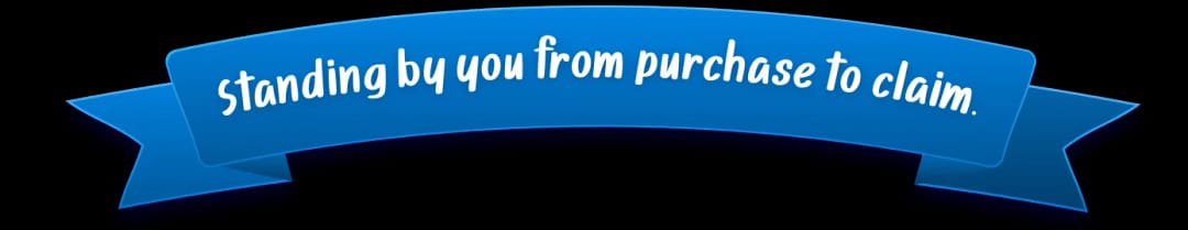 Standing by you from purchase to claim.