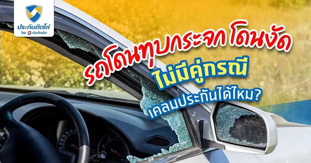 รถโดนทุบกระจก รถโดนงัด มีประกันชั้นไหนคุ้มครองบ้าง