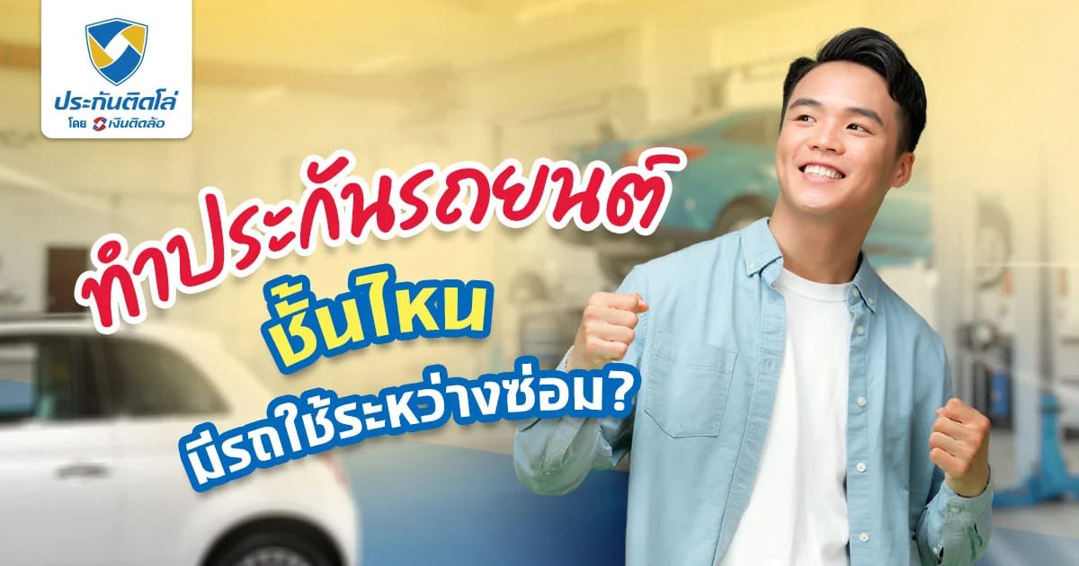ทำประกันรถยนต์ มีรถใช้ระหว่างซ่อมคุ้มไหม เหมาะกับใครบ้าง