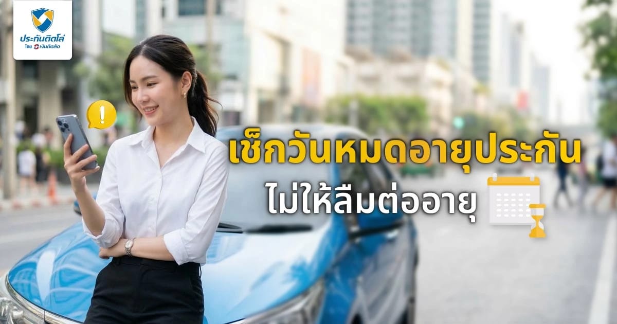 ลืมวันหมดอายุประกัน! วิธีเช็กวันหมดอายุประกันรถยนต์ ไม่ให้ลืมต่ออายุ
