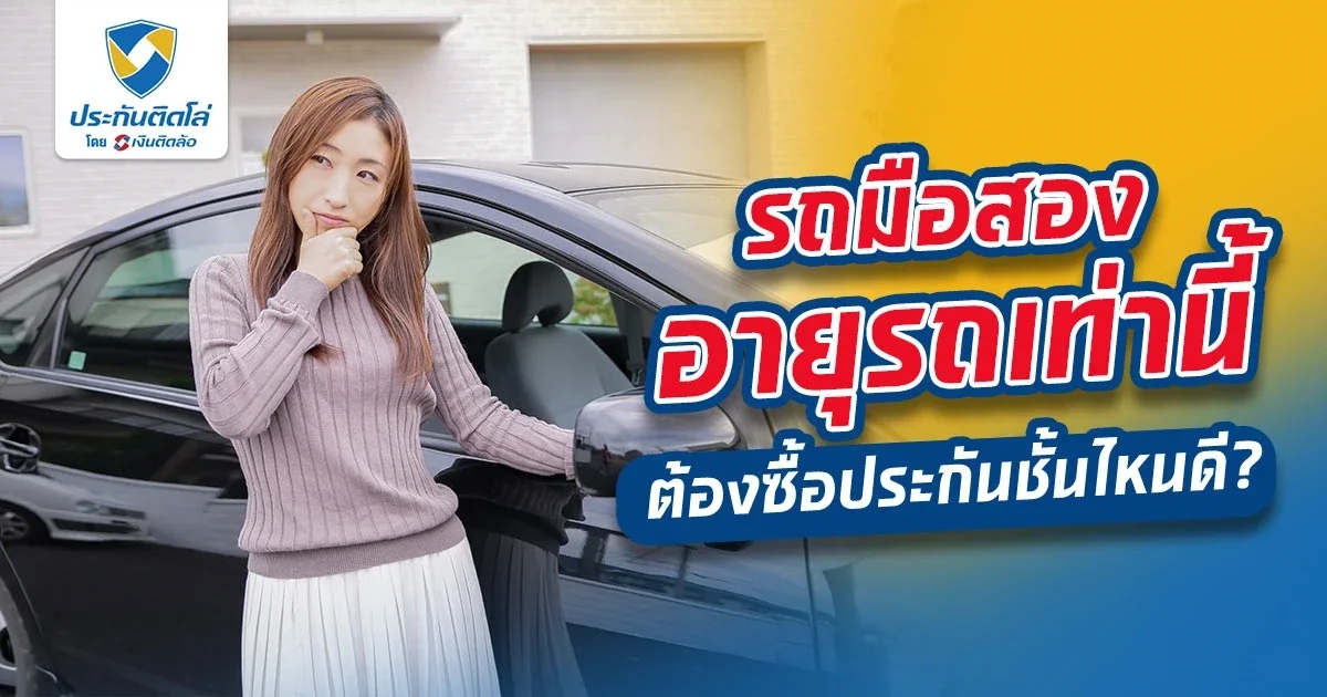 รถมือสองอายุรถเท่านี้ ต้องซื้อประกันชั้นไหนดี?