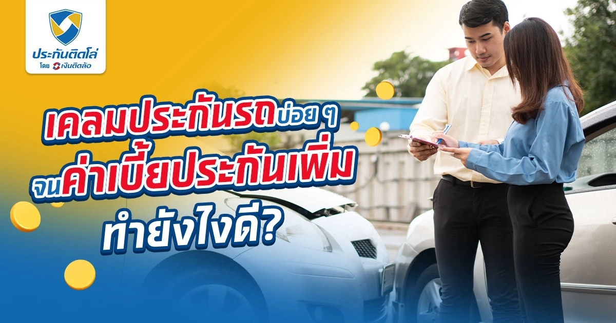 ไขข้อข้องใจ! เคลมประกันรถบ่อย ๆ จนค่าเบี้ยประกันเพิ่ม ทำยังไงดี?