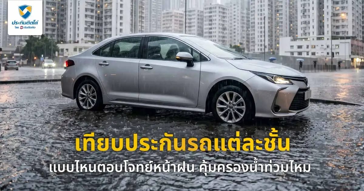 เทียบประกันรถแต่ละชั้นแบบไหนตอบโจทย์หน้าฝน คุ้มครองน้ำท่วมไหม