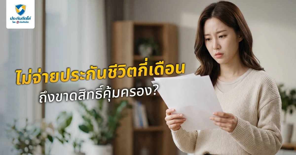 ไม่จ่ายประกันชีวิตกี่เดือนถึงขาดสิทธิ์คุ้มครอง? รู้ไว้ก่อนเสียความคุ้มครอง
