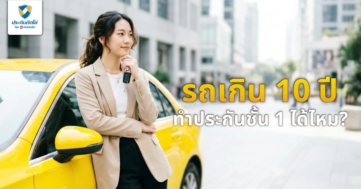 รถเกิน 10 ปี ทำประกันชั้น 1 ได้ไหม? เช็กเงื่อนไขและเลือกแผนให้คุ้มค่า