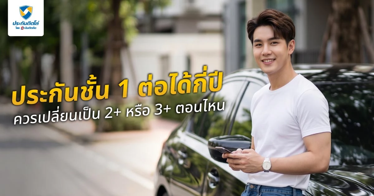 ประกันชั้น 1 ต่อได้กี่ปี ควรเปลี่ยนเป็น 2+ หรือ 3+ ตอนไหน เลือกให้คุ้ม